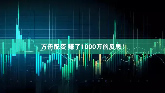 方舟配资 赚了1000万的反思！