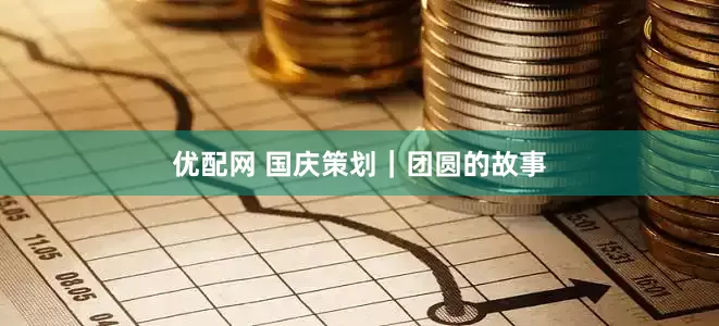 优配网 国庆策划｜团圆的故事